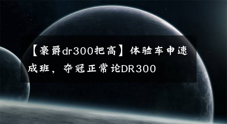 【豪爵dr300把高】体验车申速成班，夺冠正常论DR300文章配图