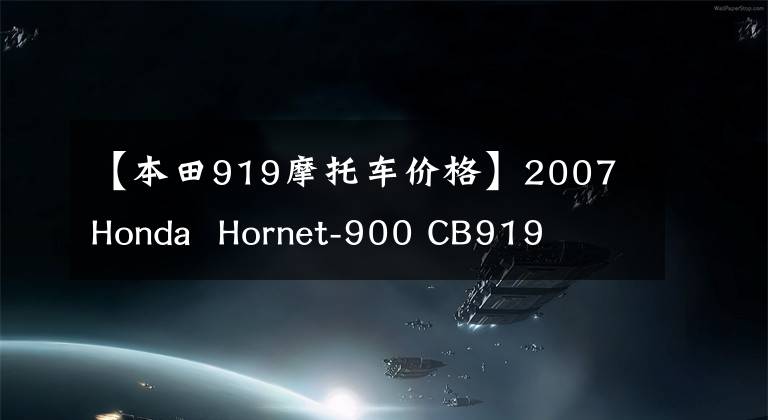 【本田919摩托车价格】2007 Honda  Hornet-900 CB919