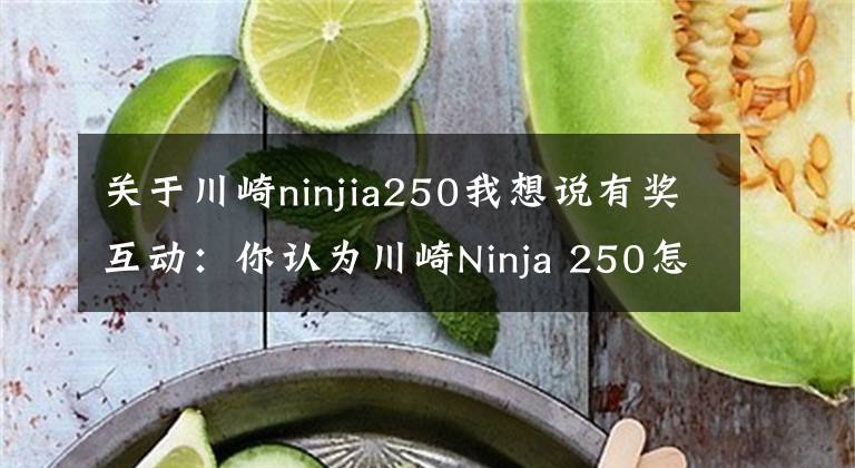 关于川崎ninjia250我想说有奖互动：你认为川崎Ninja 250怎么样？