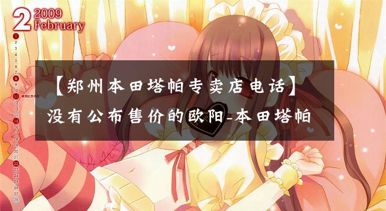 【郑州本田塔帕专卖店电话】没有公布售价的欧阳-本田塔帕照片泄露！看这个意思，应该很快！文章配图