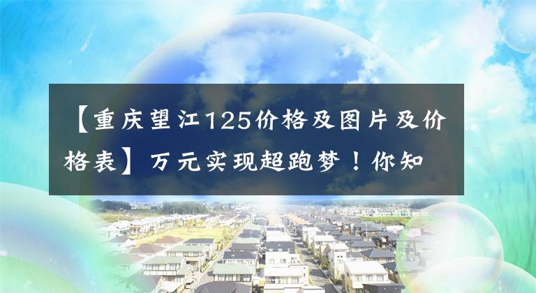【重庆望江125价格及图片及价格表】万元实现超跑梦！你知道这5个摩托车界的“中泰”中的哪一个吗？文章配图