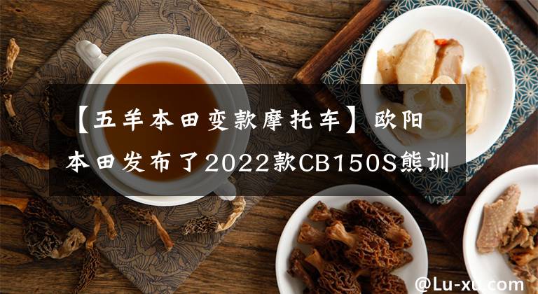 【五羊本田变款摩托车】欧阳本田发布了2022款CB150S熊训，价格为9080韩元