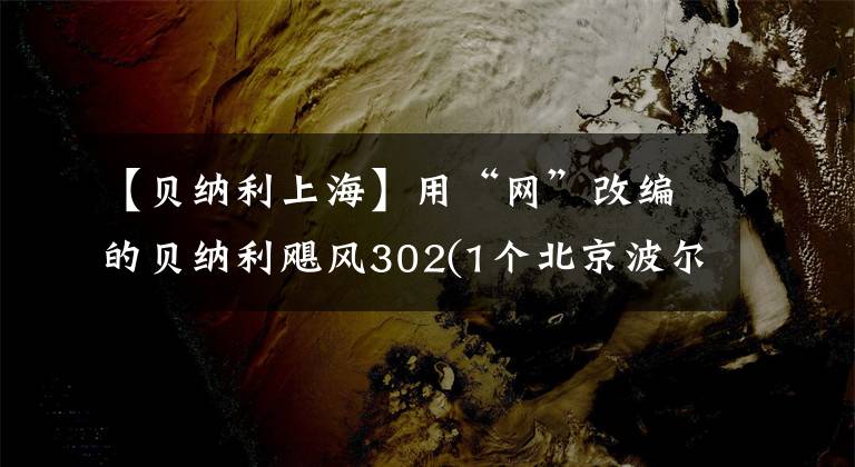 【贝纳利上海】用“网”改编的贝纳利飓风302(1个北京波尔多)