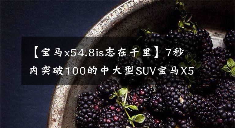 【宝马x54.8is志在千里】7秒内突破100的中大型SUV宝马X5，4.8升V8美规，你接受吗？