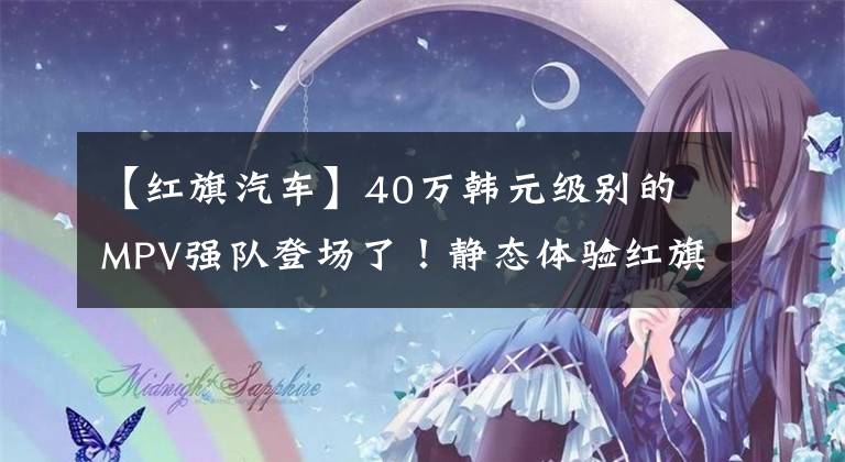 【红旗汽车】40万韩元级别的MPV强队登场了！静态体验红旗HQ9文章配图