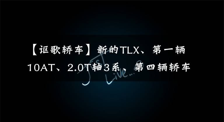 【讴歌轿车】新的TLX、第一辆10AT、2.0T轴3系、第四辆轿车是否将加入中华能源之火？文章配图