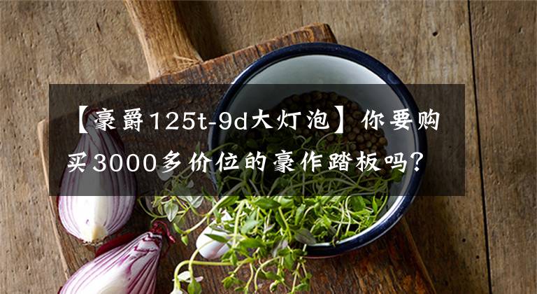 【豪爵125t-9d大灯泡】你要购买3000多价位的豪作踏板吗？文章配图