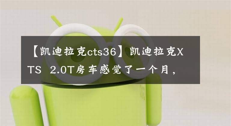 【凯迪拉克cts36】凯迪拉克XTS  2.0T房车感觉了一个月，车主：8个缺点和文章配图