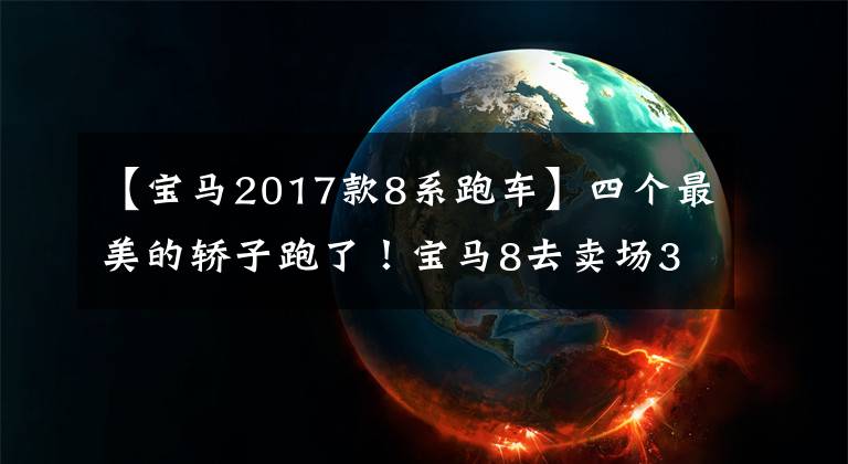 【宝马2017款8系跑车】四个最美的轿子跑了！宝马8去卖场3.0T，比保时捷帕拉梅拉便宜。