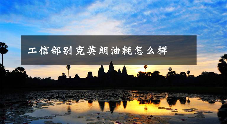 工信部别克英朗油耗怎么样文章配图