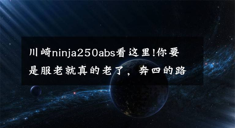 川崎ninja250abs看这里!你要是服老就真的老了，奔四的路上继续战斗，拿下川崎小忍者