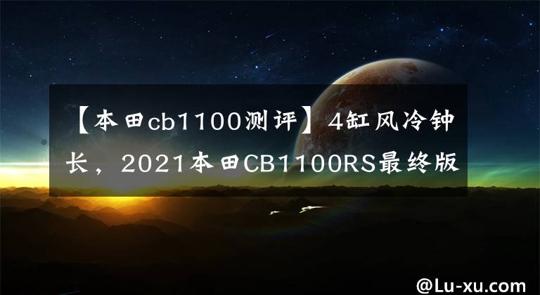 【本田cb1100测评】4缸风冷钟长，2021本田CB1100RS最终版