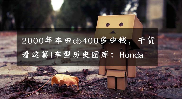 2000年本田cb400多少钱，干货看这篇!车型历史图库：Honda 四气缸的 CB400（1）