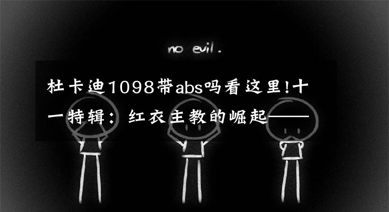 杜卡迪1098带abs吗看这里!十一特辑：红衣主教的崛起——浅谈杜卡迪的前世今生（3）