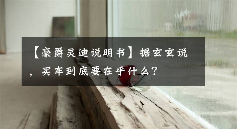 【豪爵灵迪说明书】据玄玄说，买车到底要在乎什么？文章配图