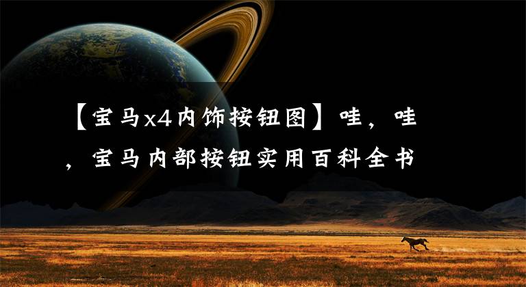 【宝马x4内饰按钮图】哇，哇，宝马内部按钮实用百科全书文章配图