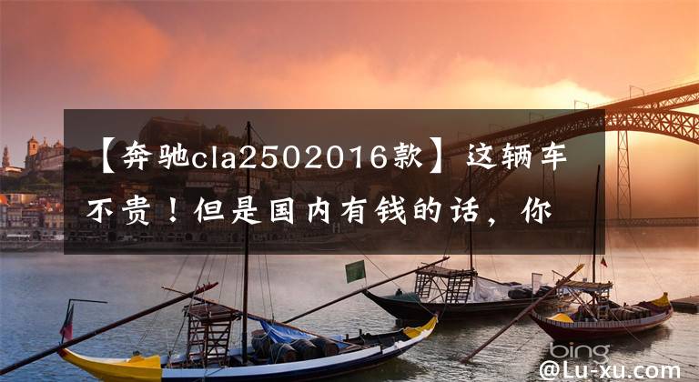 【奔驰cla2502016款】这辆车不贵！但是国内有钱的话，你也可以买，外观/装修都在宝马上面！