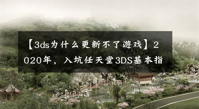 【3ds为什么更新不了游戏】2020年，入坑任天堂3DS基本指南