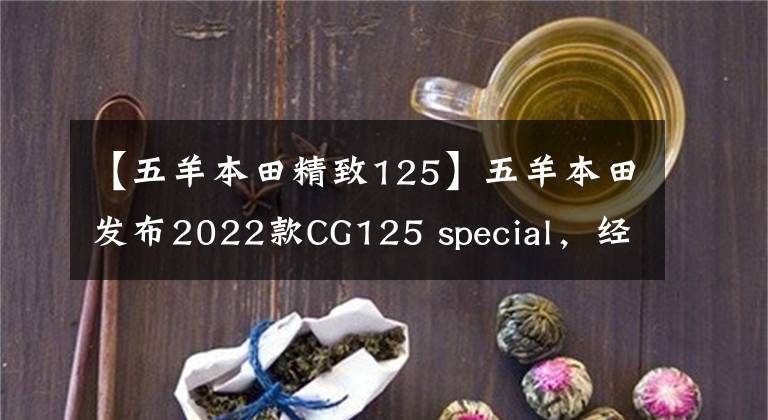 【五羊本田精致125】五羊本田发布2022款CG125 special，经典再续