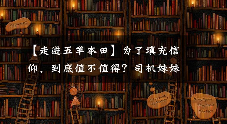 【走进五羊本田】为了填充信仰，到底值不值得？司机妹妹和首席编辑眼中的欧阳本田