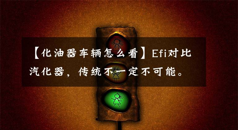 【化油器车辆怎么看】Efi对比汽化器，传统不一定不可能。文章配图