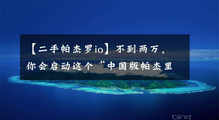 【二手帕杰罗io】不到两万，你会启动这个“中国版帕杰里奥”吗？文章配图