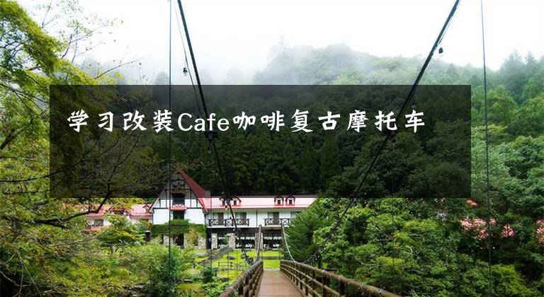 学习改装Cafe咖啡复古摩托车文章配图