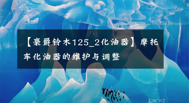 【豪爵铃木125_2化油器】摩托车化油器的维护与调整文章配图