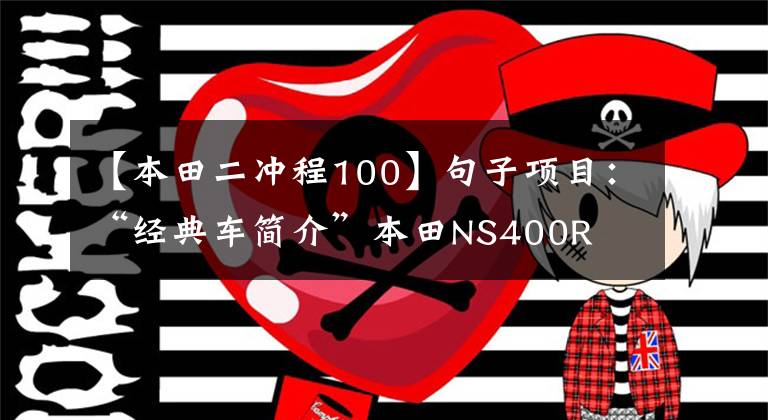 【本田二冲程100】句子项目：“经典车简介”本田NS400R