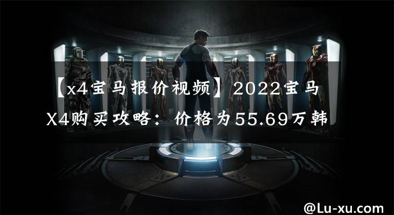 【x4宝马报价视频】2022宝马X4购买攻略：价格为55.69万韩元。值得买吗？