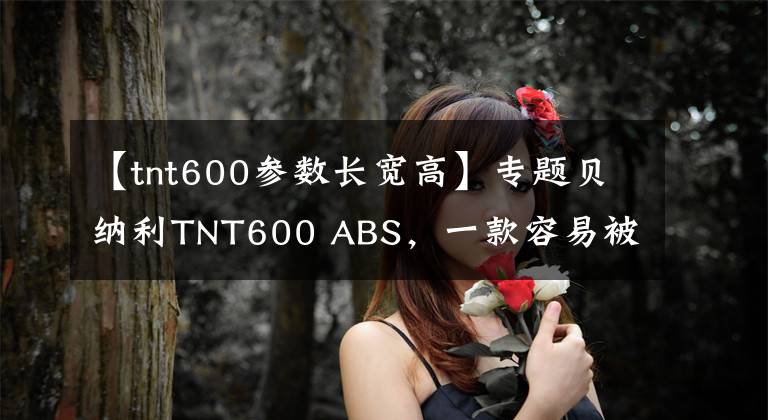 【tnt600参数长宽高】专题贝纳利TNT600 ABS，一款容易被忽视的高配国产车文章配图