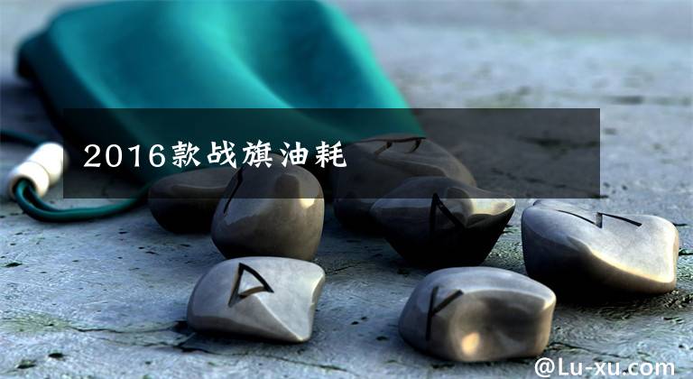 2016款战旗油耗文章配图