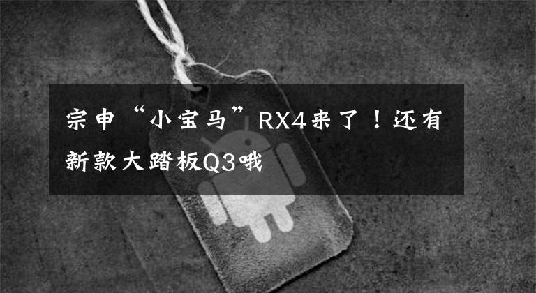 宗申“小宝马”RX4来了！还有新款大踏板Q3哦文章配图