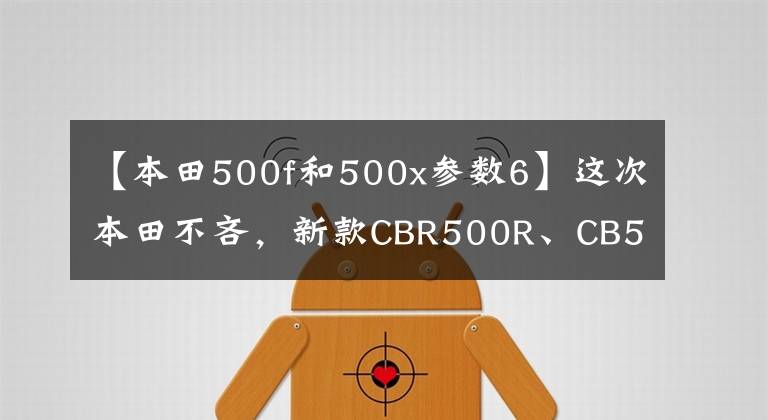 【本田500f和500x参数6】这次本田不吝，新款CBR500R、CB500F/X终于使用了逆感和双盘。