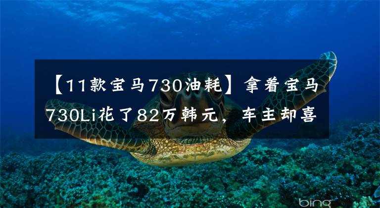 【11款宝马730油耗】拿着宝马730Li花了82万韩元，车主却喜欢油耗。文章配图