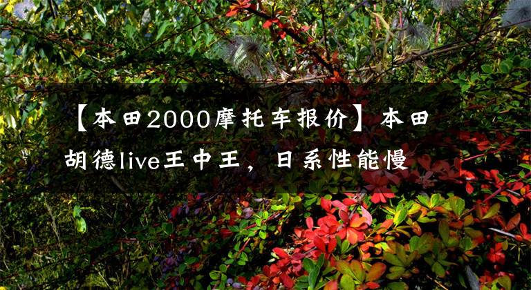 【本田2000摩托车报价】本田胡德live王中王，日系性能慢跑，S2000经典不朽。