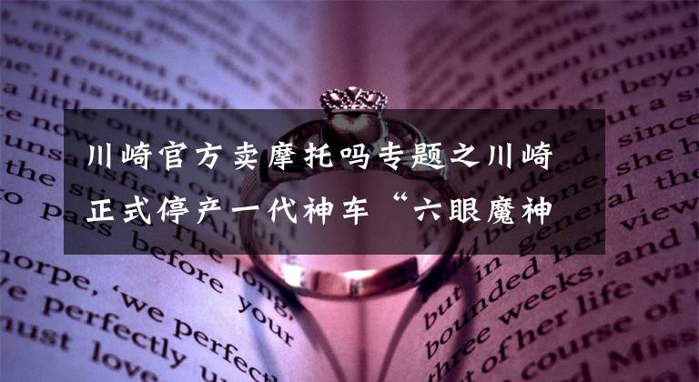 川崎官方卖摩托吗专题之川崎正式停产一代神车“六眼魔神”最原始的大排渐行渐远文章配图