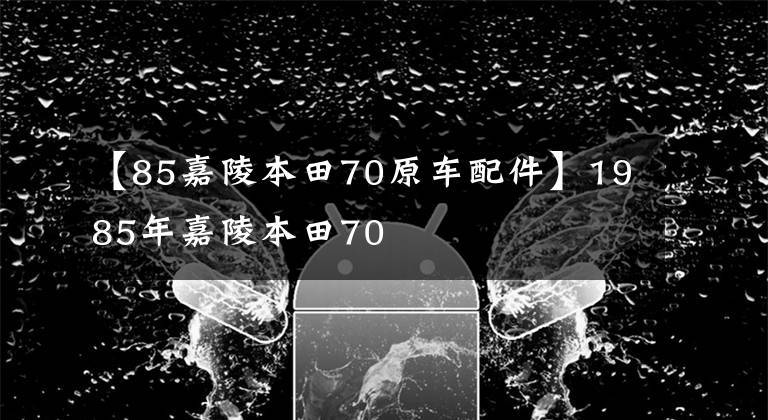 【85嘉陵本田70原车配件】1985年嘉陵本田70