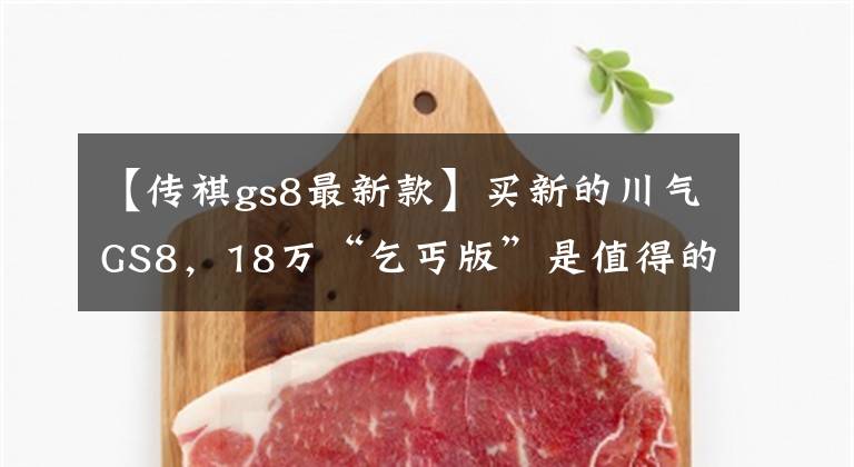 【传祺gs8最新款】买新的川气GS8，18万“乞丐版”是值得的。文章配图