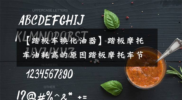 【踏板车换化油器】踏板摩托车油耗高的原因踏板摩托车节油方法文章配图