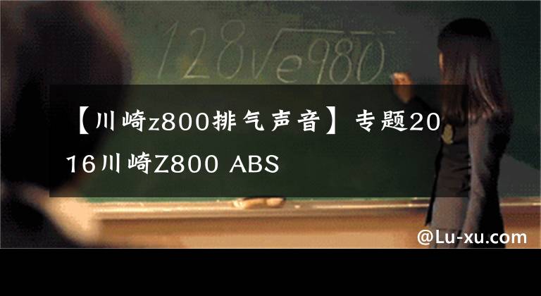【川崎z800排气声音】专题2016川崎Z800 ABS