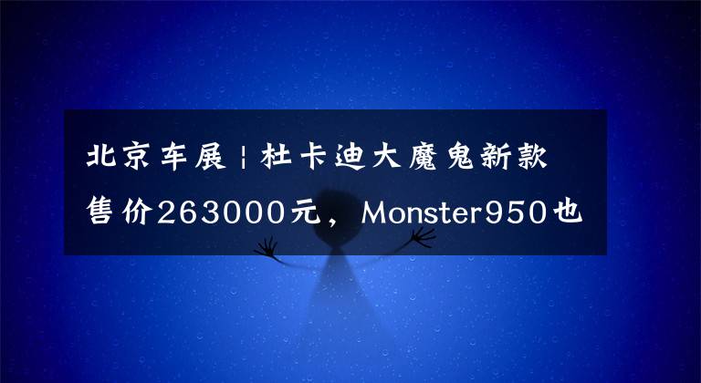 北京车展 | 杜卡迪大魔鬼新款售价263000元，Monster950也有亮相