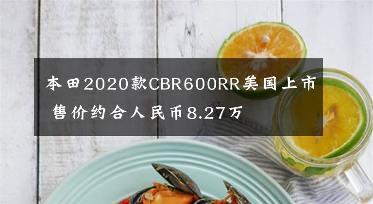 本田2020款CBR600RR美国上市 售价约合人民币8.27万