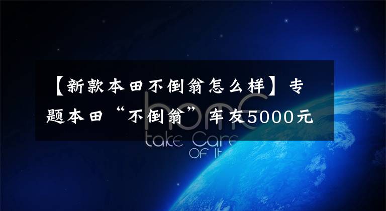 【新款本田不倒翁怎么样】专题本田“不倒翁”车友5000元入手一台，原装进口，接孩买菜神器