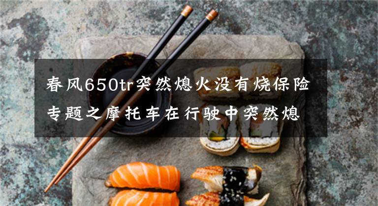 春风650tr突然熄火没有烧保险专题之摩托车在行驶中突然熄火的常见问题文章配图