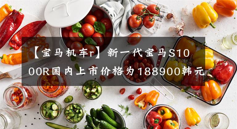 【宝马机车r】新一代宝马S1000R国内上市价格为188900韩元文章配图