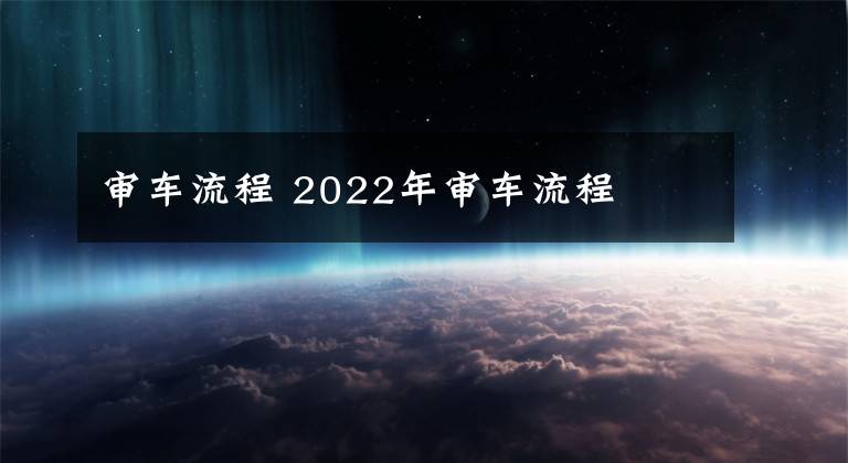 审车流程 2022年审车流程