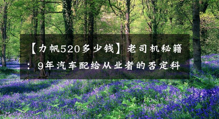 【力帆520多少钱】老司机秘籍：9年汽车配给从业者的否定科普，值得买什么火花？文章配图