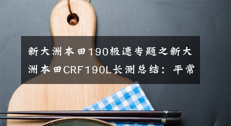 新大洲本田190极速专题之新大洲本田CRF190L长测总结：平常心下的小惊喜文章配图