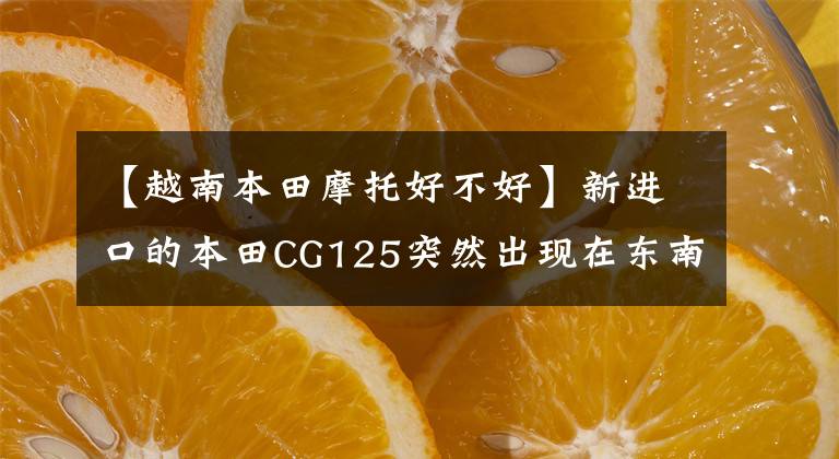 【越南本田摩托好不好】新进口的本田CG125突然出现在东南亚市场，释放出什么信号？